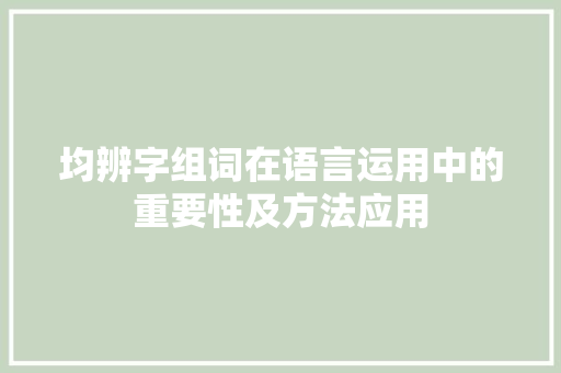均辨字组词在语言运用中的重要性及方法应用