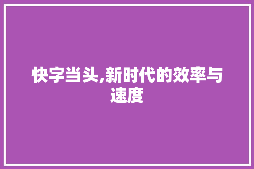 快字当头,新时代的效率与速度 写作社区