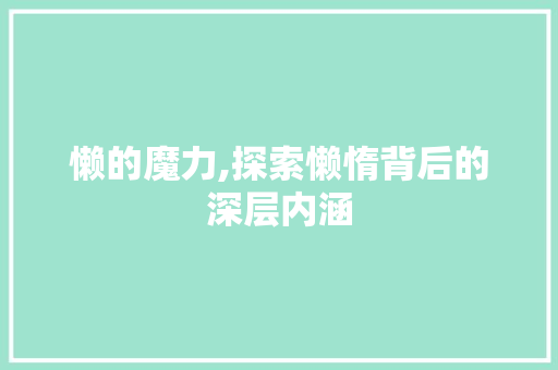 懒的魔力,探索懒惰背后的深层内涵 写作素材