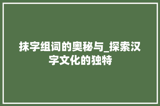 抹字组词的奥秘与_探索汉字文化的独特
