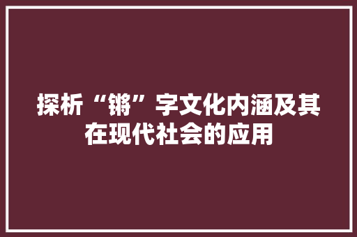 探析“锵”字文化内涵及其在现代社会的应用 写作素材