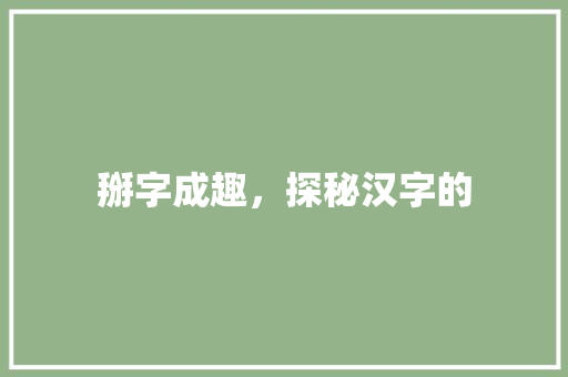 掰字成趣，探秘汉字的