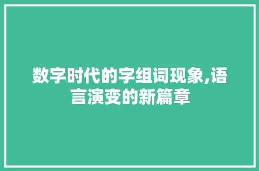 数字时代的字组词现象,语言演变的新篇章 商业文案