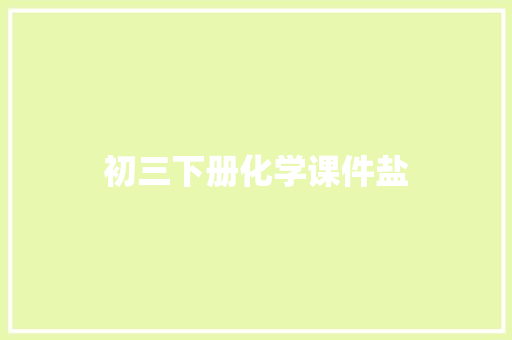 初三下册化学课件盐 范文赏析
