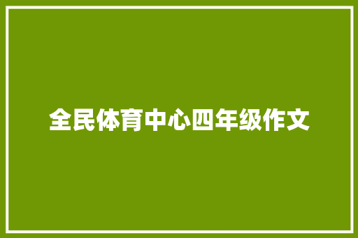 全民体育中心四年级作文 写作社区