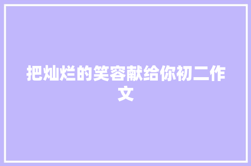 把灿烂的笑容献给你初二作文