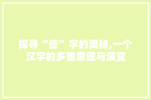 探寻“些”字的奥秘,一个汉字的多重意蕴与演变 词汇积累