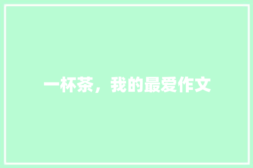 一杯茶，我的最爱作文