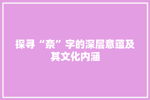 探寻“奈”字的深层意蕴及其文化内涵