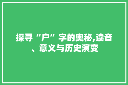 探寻“户”字的奥秘,读音、意义与历史演变