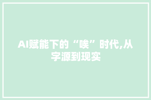 AI赋能下的“唉”时代,从字源到现实