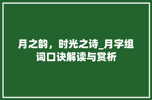 月之韵，时光之诗_月字组词口诀解读与赏析 词汇积累