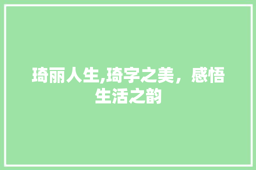 琦丽人生,琦字之美，感悟生活之韵
