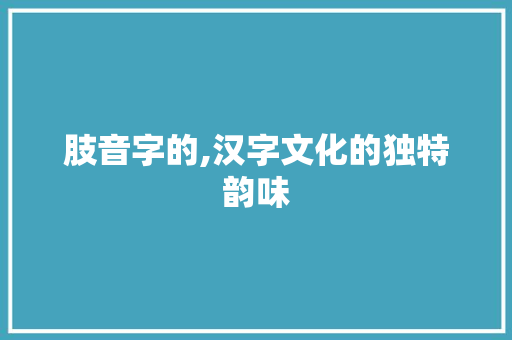 肢音字的,汉字文化的独特韵味 简历模板