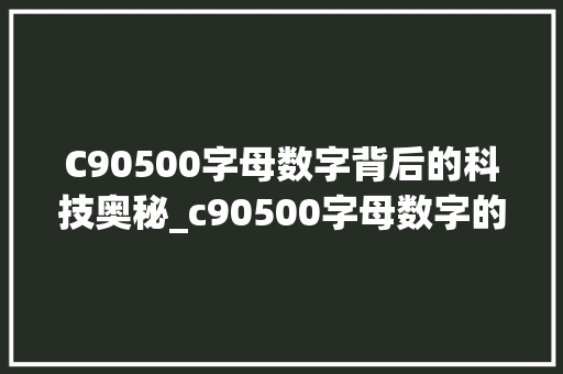 C90500字母数字背后的科技奥秘_c90500字母数字的意思