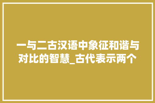 一与二古汉语中象征和谐与对比的智慧_古代表示两个的意思的字
