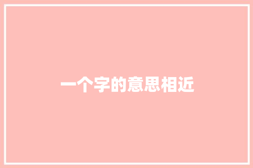 一个字的意思相近