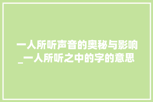 一人所听声音的奥秘与影响_一人所听之中的字的意思