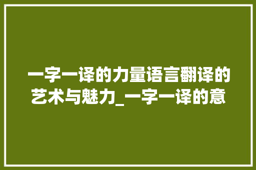 一字一译的力量语言翻译的艺术与魅力_一字一译的意思解释 诗歌创作