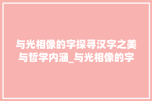 与光相像的字探寻汉字之美与哲学内涵_与光相像的字是什么意思