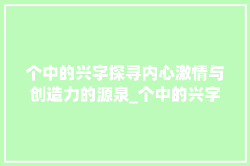 个中的兴字探寻内心激情与创造力的源泉_个中的兴字是什么意思