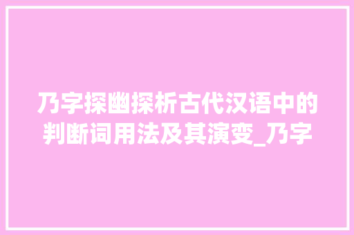 乃字探幽探析古代汉语中的判断词用法及其演变_乃字是不是判断词的意思 写作社区