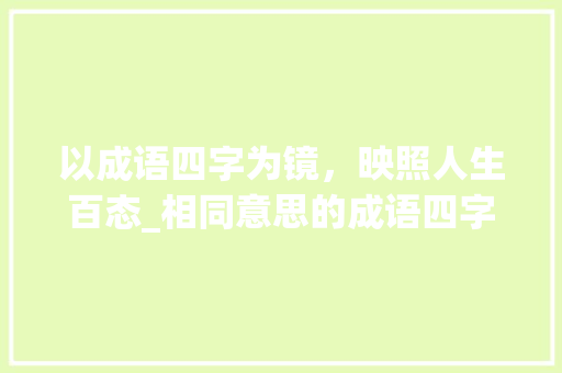 以成语四字为镜，映照人生百态_相同意思的成语四字成语