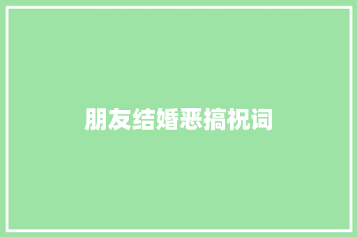 朋友结婚恶搞祝词 诗歌创作