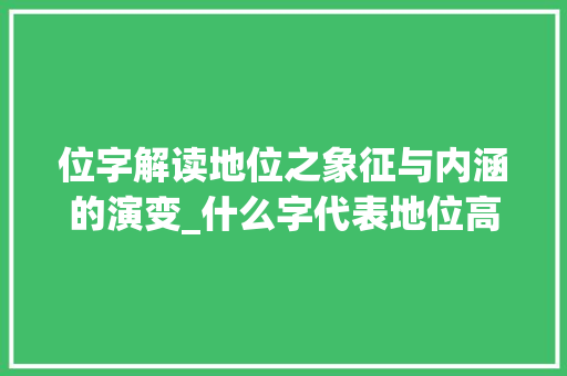 位字解读地位之象征与内涵的演变_什么字代表地位高的意思