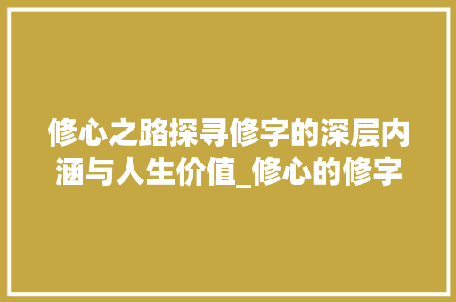 修心之路探寻修字的深层内涵与人生价值_修心的修字是什么意思