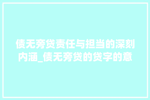 债无旁贷责任与担当的深刻内涵_债无旁贷的贷字的意思是