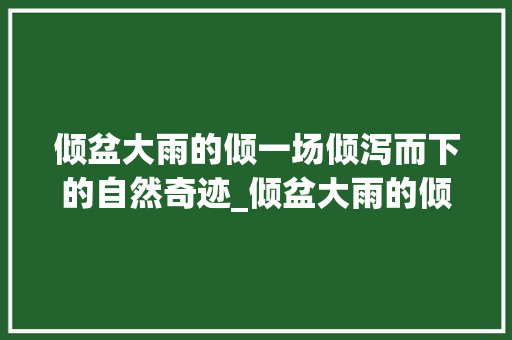 倾盆大雨的倾一场倾泻而下的自然奇迹_倾盆大雨的倾字什么意思