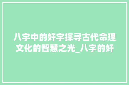 八字中的奸字探寻古代命理文化的智慧之光_八字的奸是什么意思