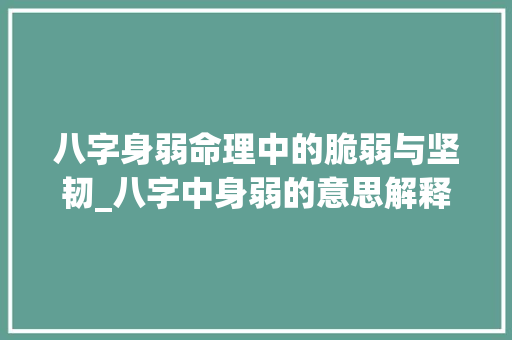 八字身弱命理中的脆弱与坚韧_八字中身弱的意思解释