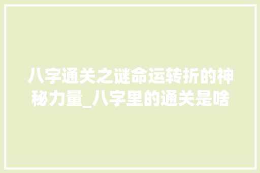 八字通关之谜命运转折的神秘力量_八字里的通关是啥意思