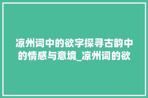 凉州词中的欲字探寻古韵中的情感与意境_凉州词的欲字是什么意思