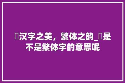 剦汉字之美，繁体之韵_剦是不是繁体字的意思呢