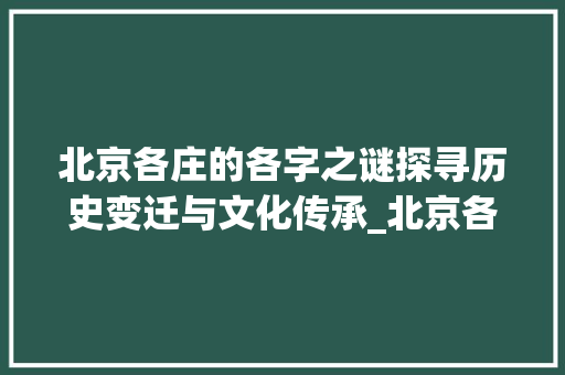 北京各庄的各字之谜探寻历史变迁与文化传承_北京各庄的各字什么意思