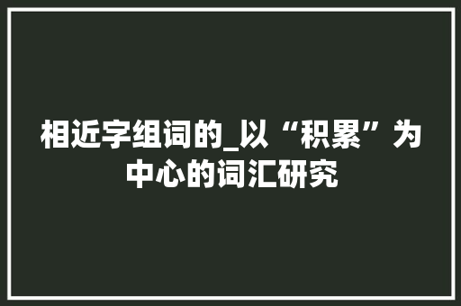 相近字组词的_以“积累”为中心的词汇研究