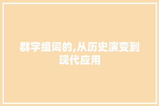 群字组词的,从历史演变到现代应用 简历模板