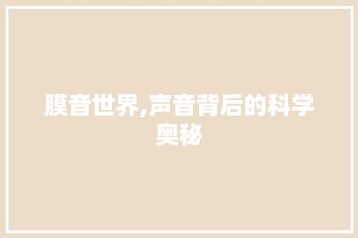 膜音世界,声音背后的科学奥秘 范文赏析
