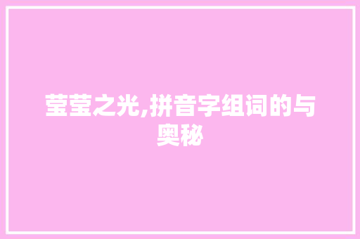 莹莹之光,拼音字组词的与奥秘