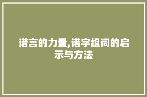 诺言的力量,诺字组词的启示与方法 诗歌创作