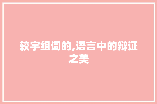 较字组词的,语言中的辩证之美 诗歌创作