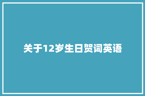 关于12岁生日贺词英语 词汇积累