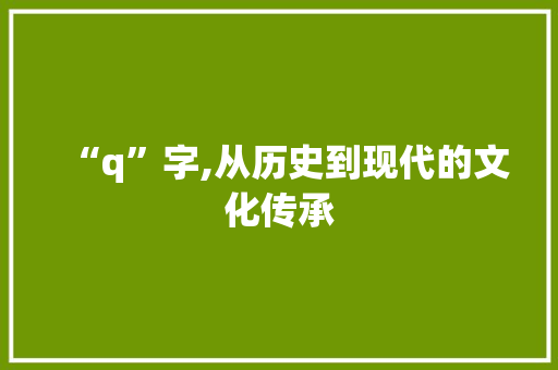 “q”字,从历史到现代的文化传承