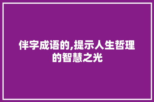 伴字成语的,提示人生哲理的智慧之光