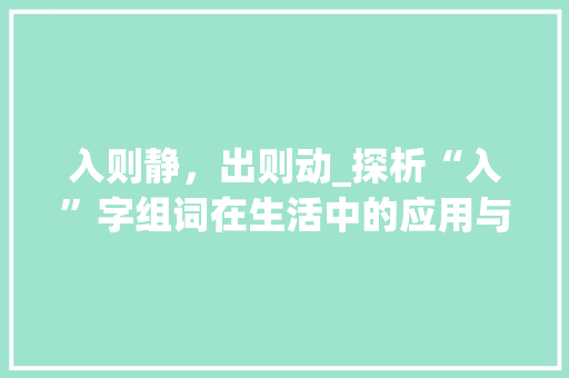 入则静，出则动_探析“入”字组词在生活中的应用与意义