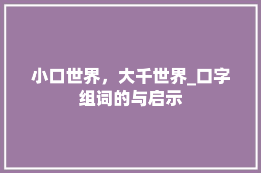 小口世界，大千世界_口字组词的与启示