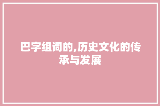 巴字组词的,历史文化的传承与发展